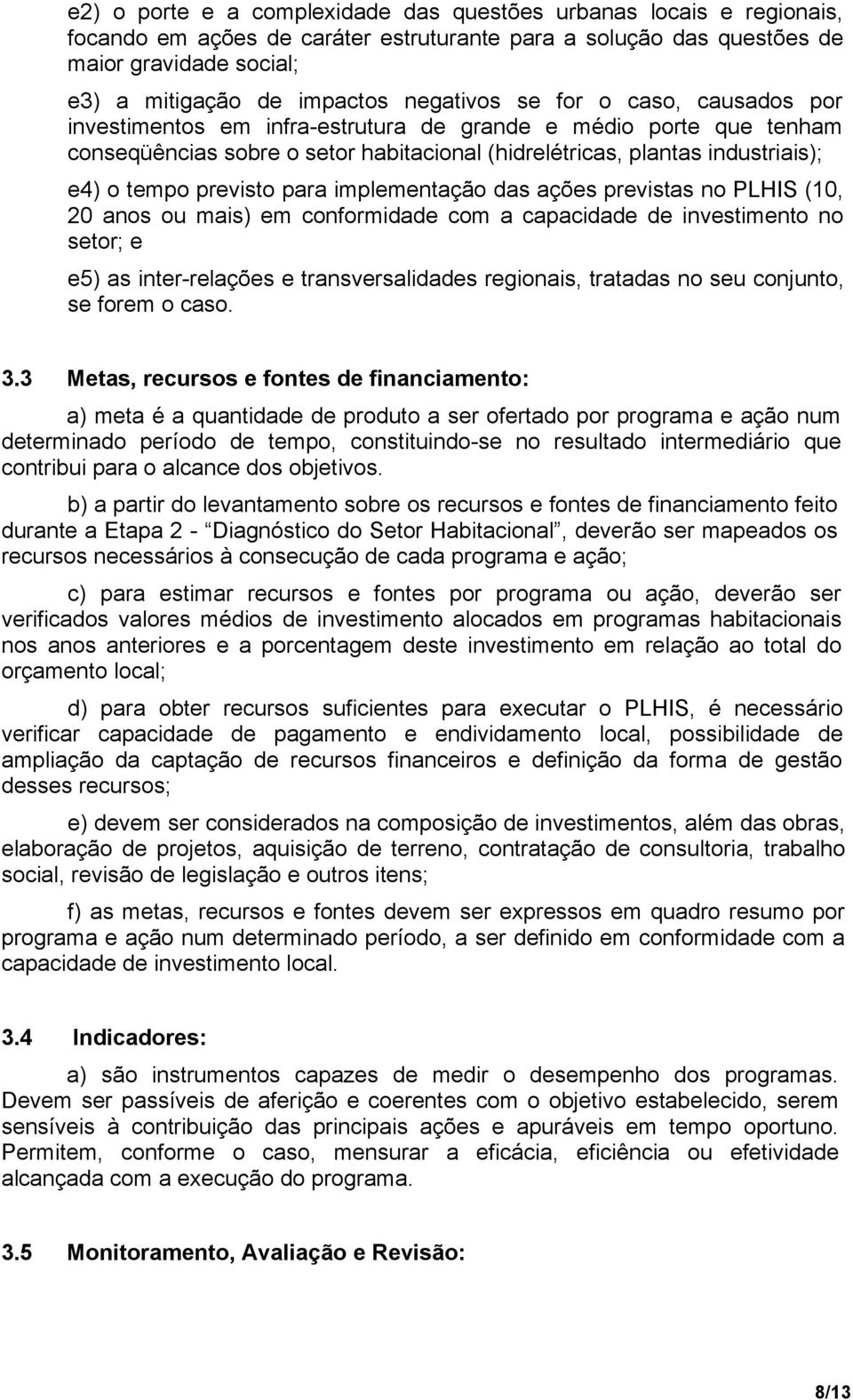 previsto para implementação das ações previstas no PLHIS (10, 20 anos ou mais) em conformidade com a capacidade de investimento no setor; e e5) as inter-relações e transversalidades regionais,