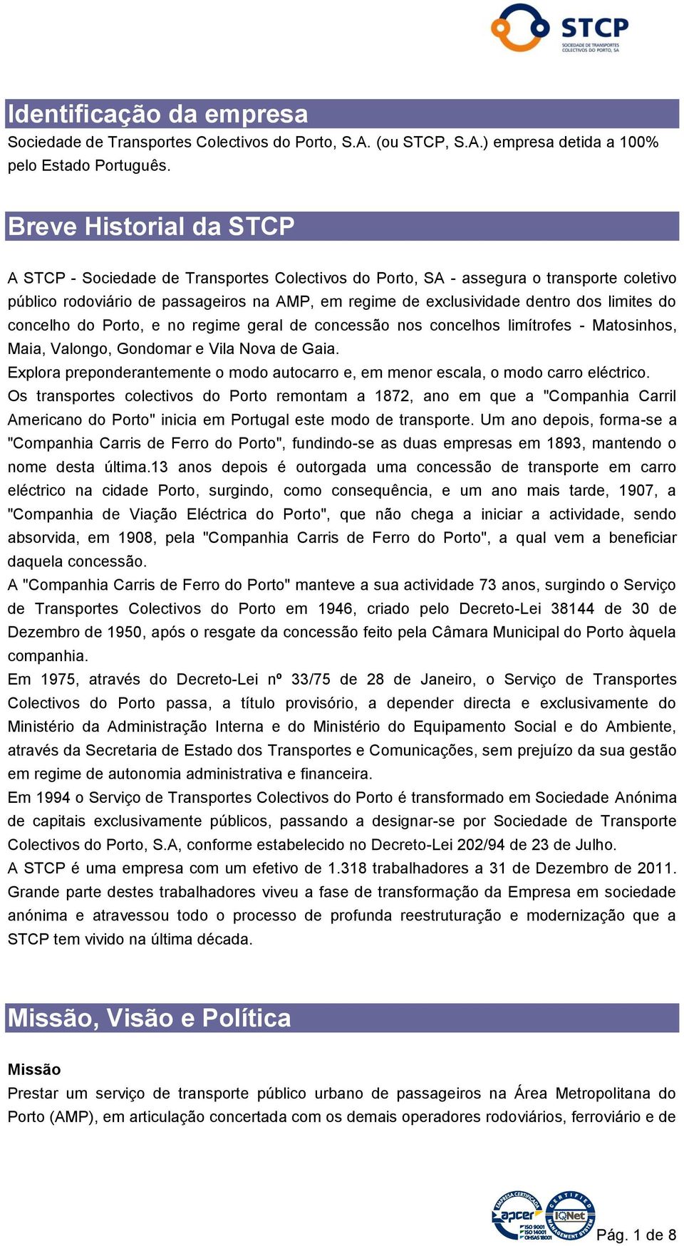 limites do concelho do Porto, e no regime geral de concessão nos concelhos limítrofes - Matosinhos, Maia, Valongo, Gondomar e Vila Nova de Gaia.