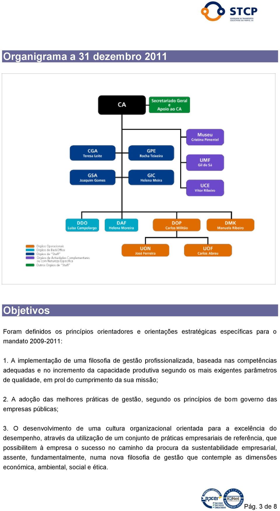 cumprimento da sua missão; 2. A adoção das melhores práticas de gestão, segundo os princípios de bom governo das empresas públicas; 3.