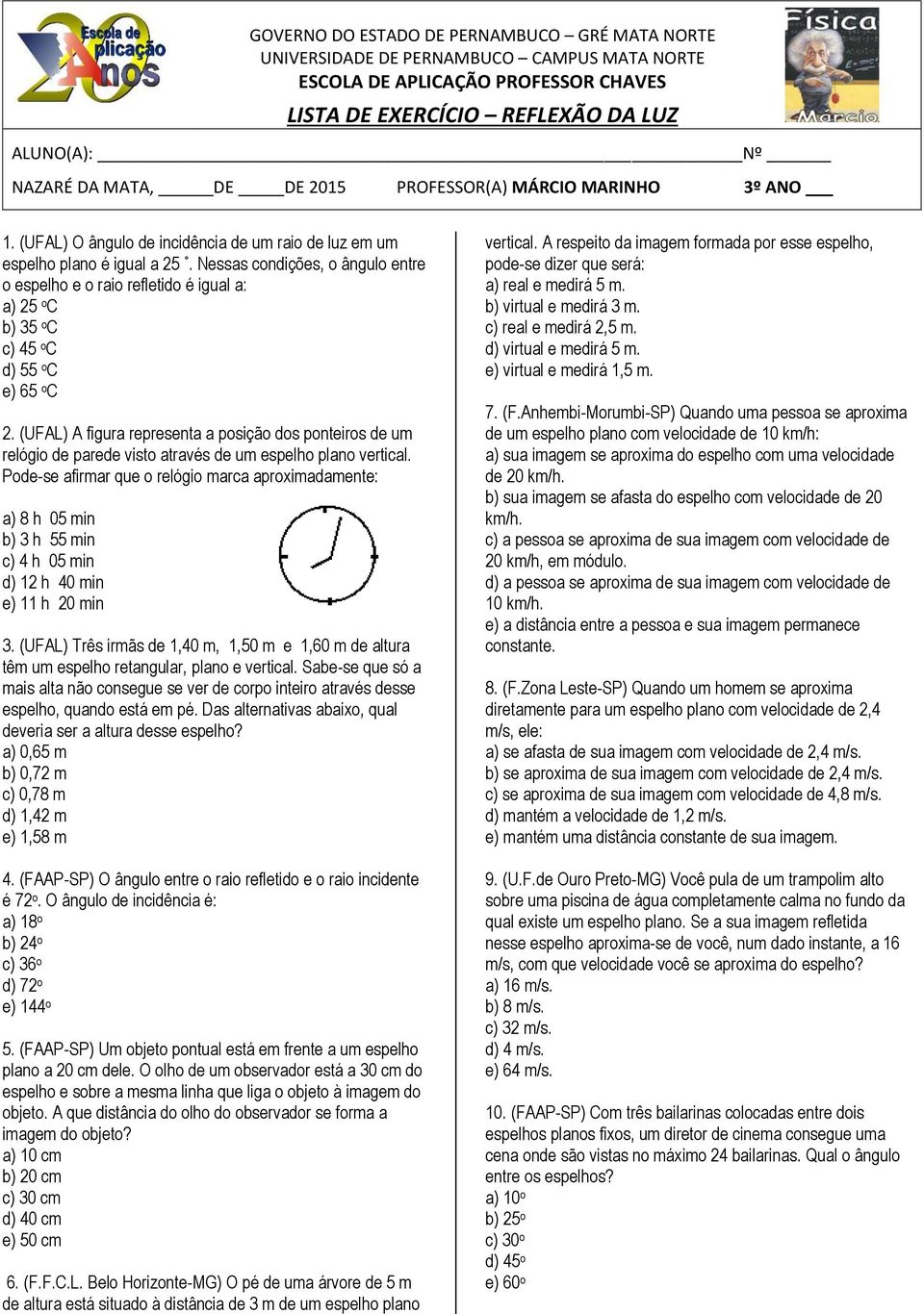 Nessas condições, o ângulo entre o espelho e o raio refletido é a) 25 o C b) 35 o C c) 45 o C d) 55 o C e) 65 o C 2.