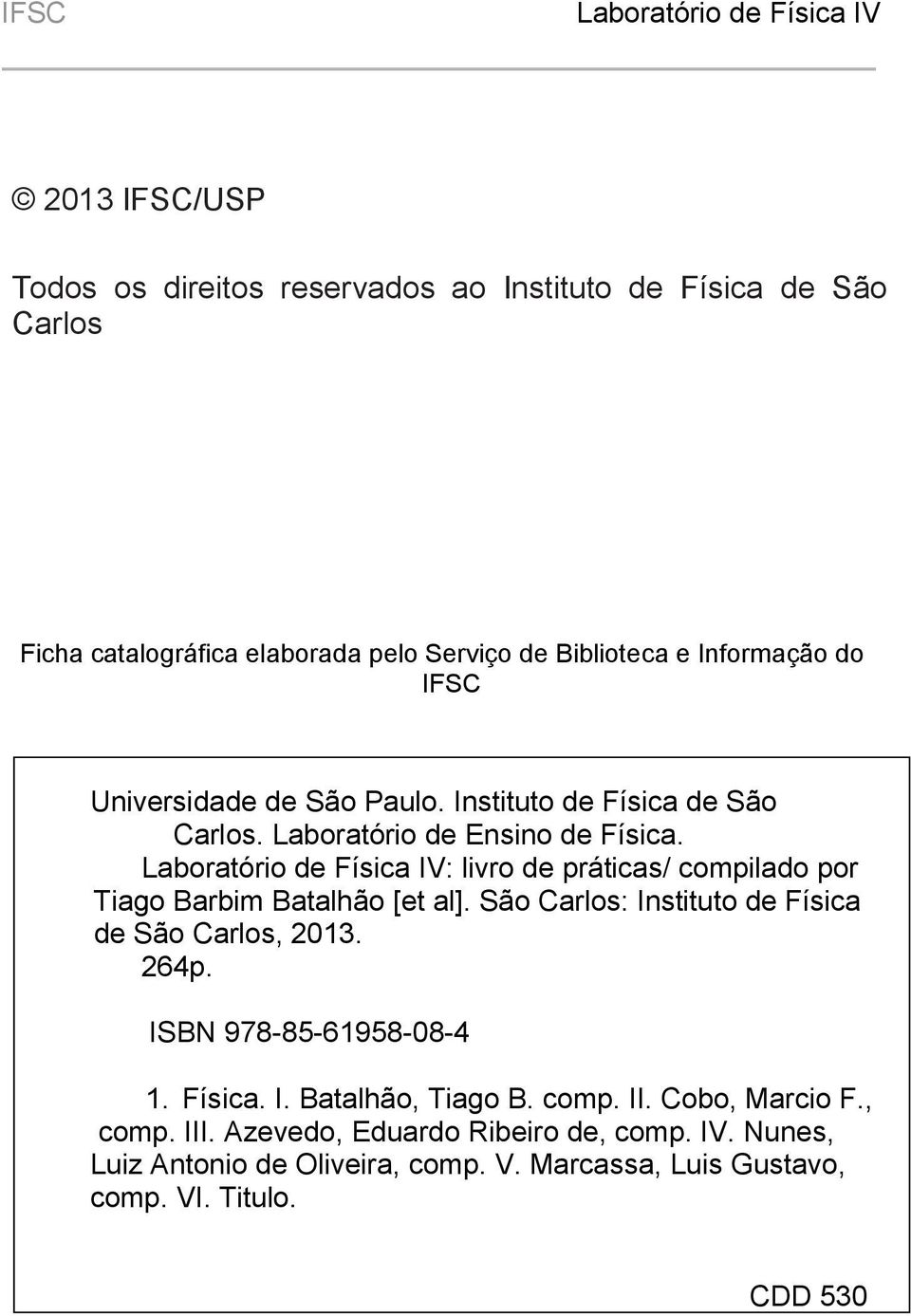 : livro de práticas/ compilado por Tiago Barbim Batalhão [et al]. São Carlos: Instituto de Física de São Carlos, 03. 64p. ISBN 978-85-6958-08-4.