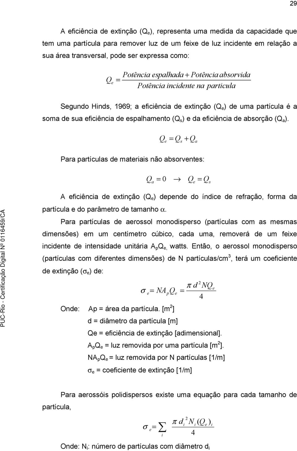 absorção (Q a ). Qe = Qs + Qa Para partículas de materas não absorventes: Q = 0 Q = Q a e s A efcênca de extnção (Q e ) depende do índce de refração, forma da partícula e do parâmetro de tamanho α.