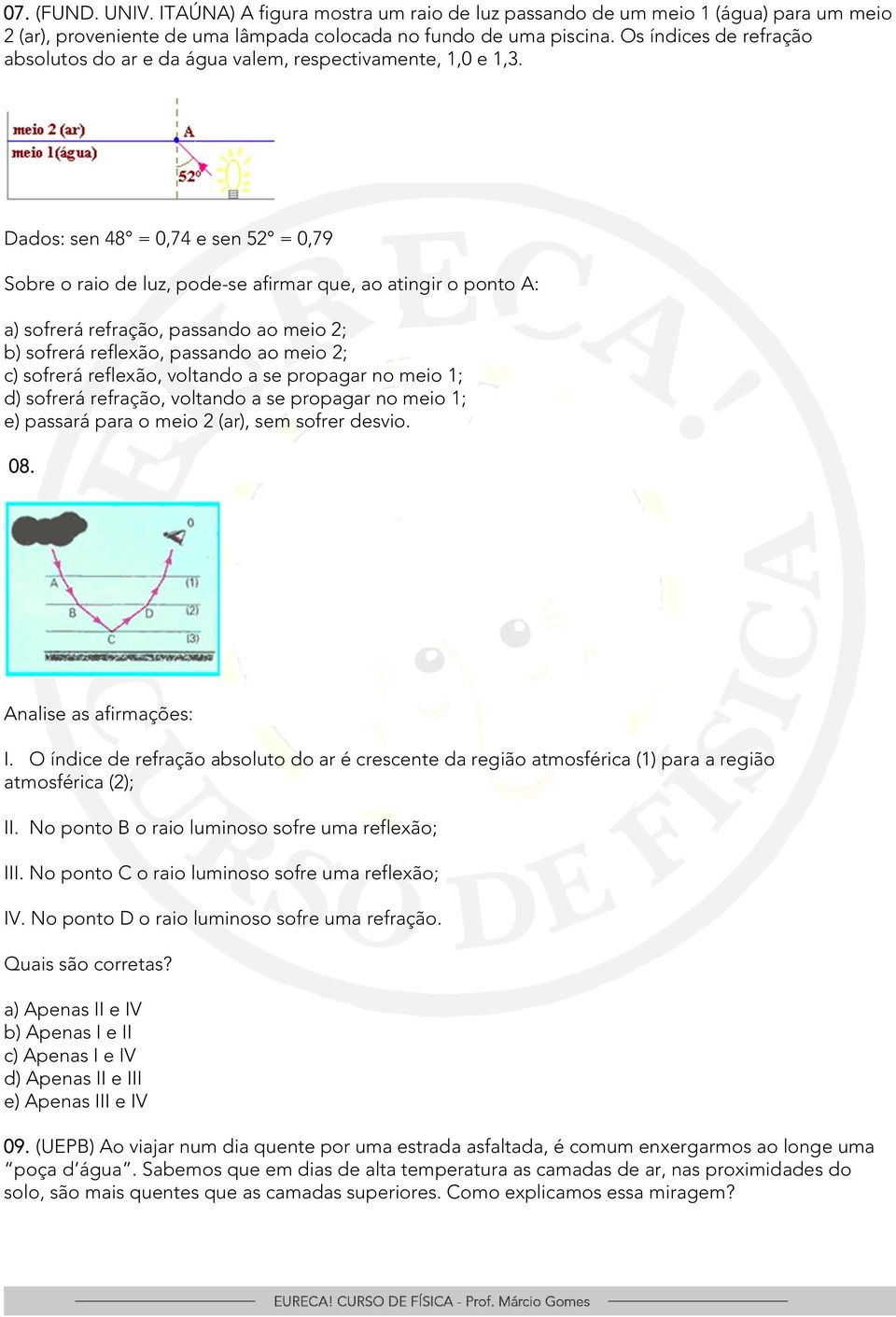 Dados: sen 48 = 0,74 e sen 52 = 0,79 Sobre o raio de luz, pode-se afirmar que, ao atingir o ponto A: a) sofrerá refração, passando ao meio 2; b) sofrerá reflexão, passando ao meio 2; c) sofrerá