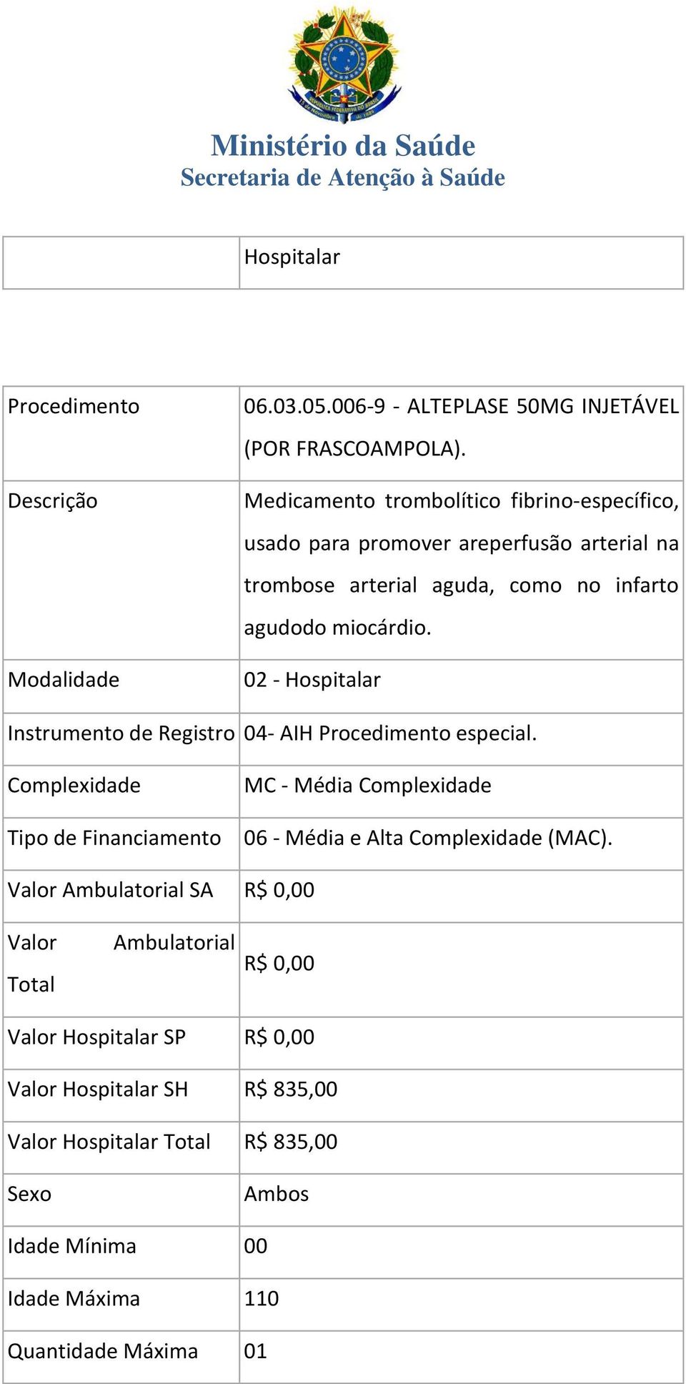 02 - Hospitalar Instrumento de Registro 04- AIH especial. Complexidade Tipo de Financiamento MC - Média Complexidade 06 - Média e Alta Complexidade (MAC).