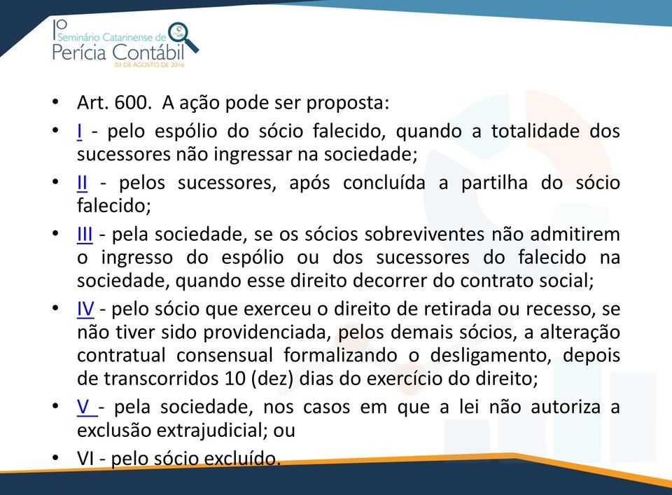 falecido; III - pela sociedade, se os sócios sobreviventes não admitirem o ingresso do espólio ou dos sucessores do falecido na sociedade, quando esse direito decorrer do contrato