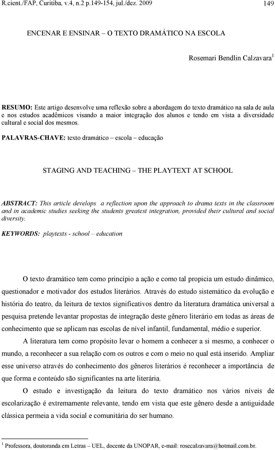 acadêmicos visando a maior integração dos alunos e tendo em vista a diversidade cultural e social dos mesmos.