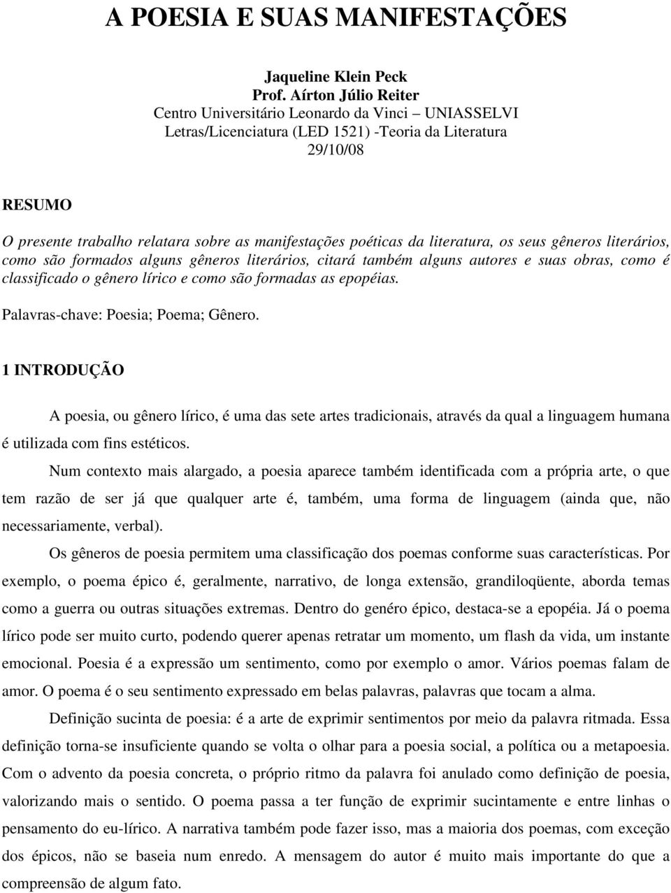 da literatura, os seus gêneros literários, como são formados alguns gêneros literários, citará também alguns autores e suas obras, como é classificado o gênero lírico e como são formadas as epopéias.