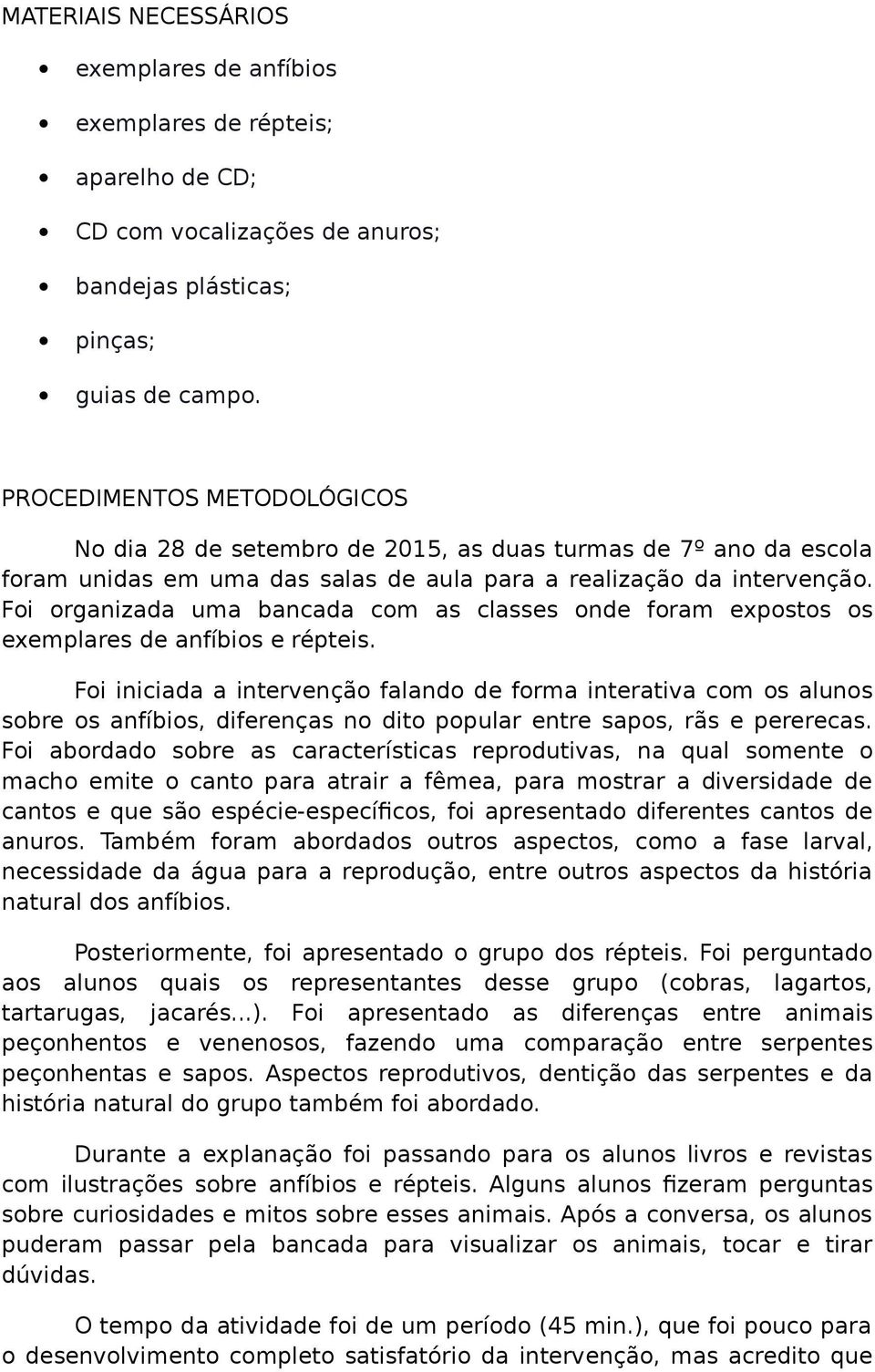 Foi organizada uma bancada com as classes onde foram expostos os exemplares de anfíbios e répteis.