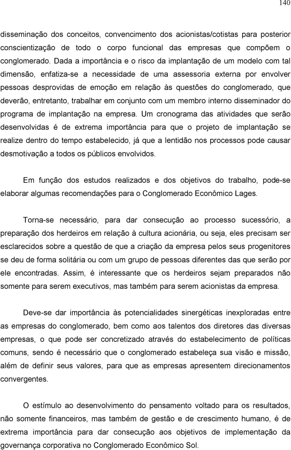 conglomerado, que deverão, entretanto, trabalhar em conjunto com um membro interno disseminador do programa de implantação na empresa.