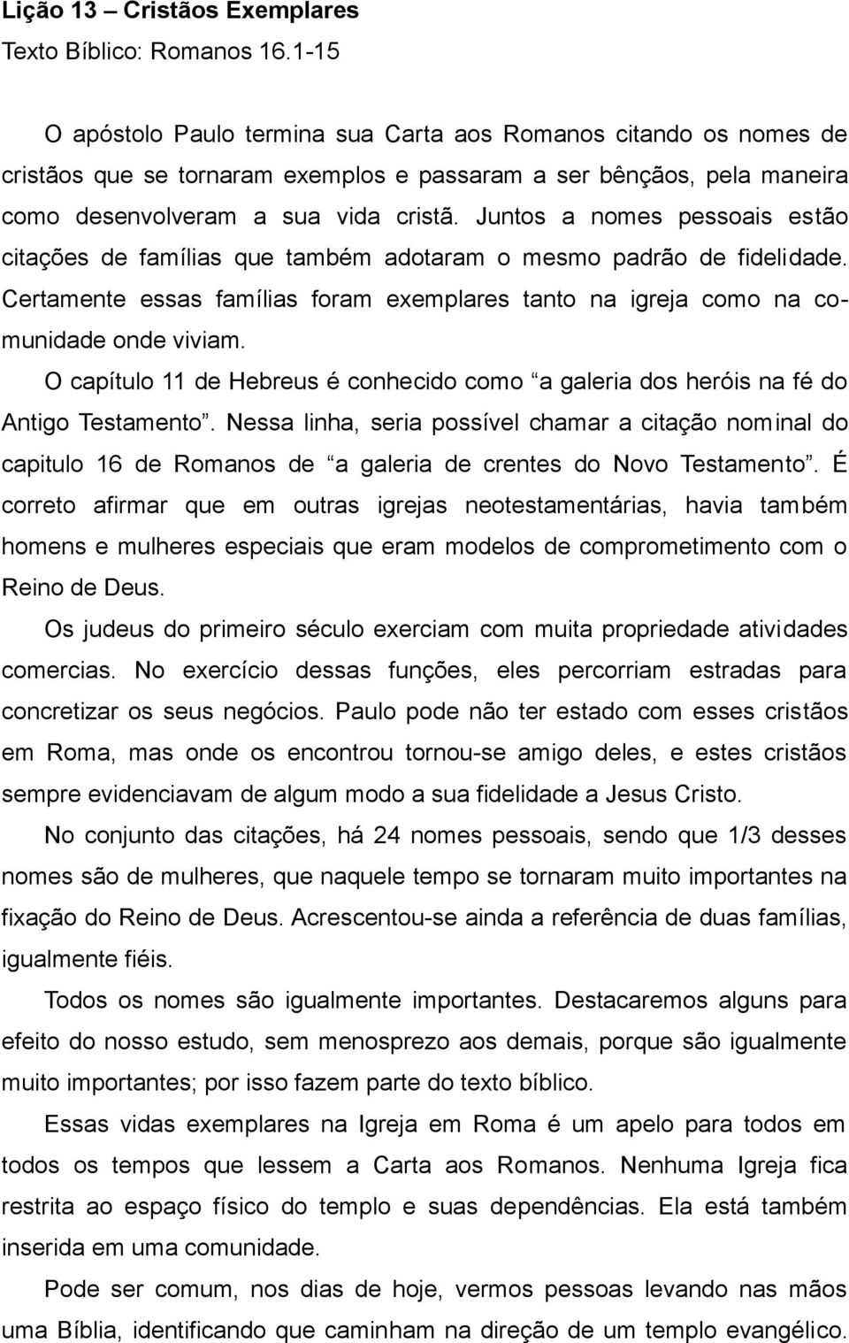 Juntos a nomes pessoais estão citações de famílias que também adotaram o mesmo padrão de fidelidade. Certamente essas famílias foram exemplares tanto na igreja como na comunidade onde viviam.