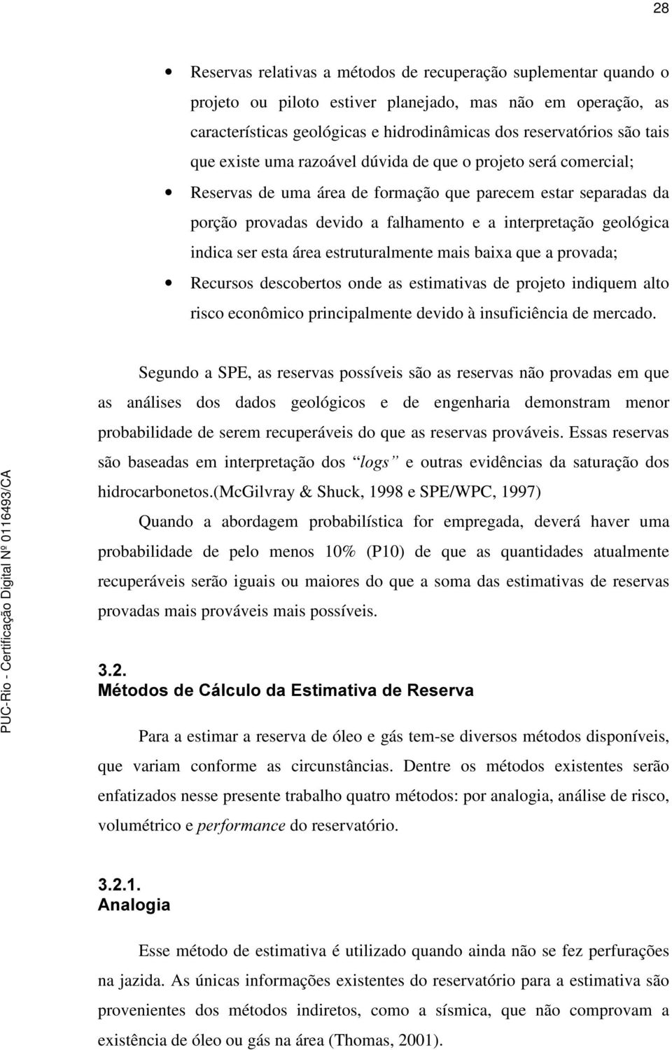 ser esta área estruturalmente mais baixa que a provada; Recursos descobertos onde as estimativas de projeto indiquem alto risco econômico principalmente devido à insuficiência de mercado.