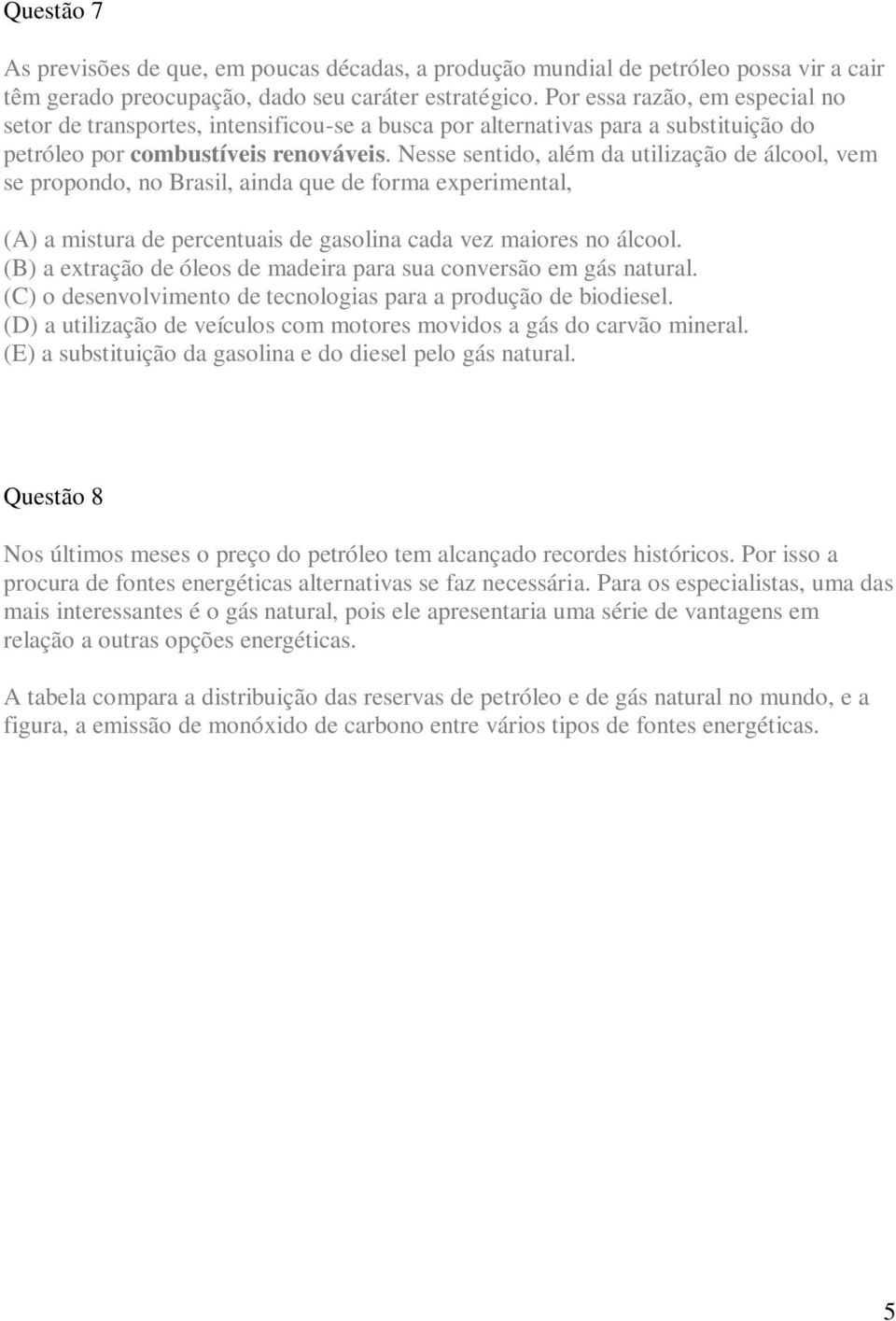 Nesse sentido, além da utilização de álcool, vem se propondo, no Brasil, ainda que de forma experimental, (A) a mistura de percentuais de gasolina cada vez maiores no álcool.