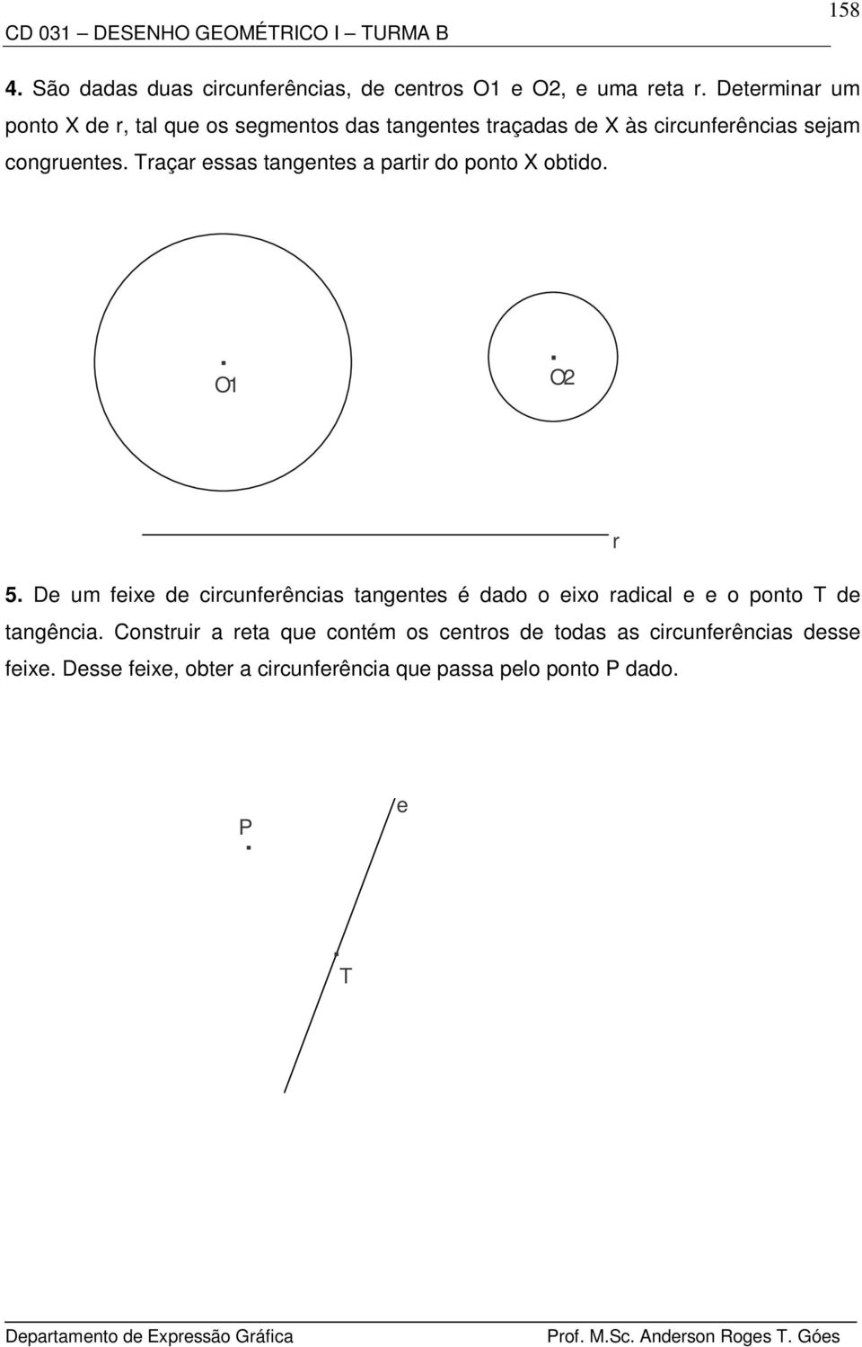 Traçar essas tangentes a partir do ponto X obtido. O1 O2 r 5.