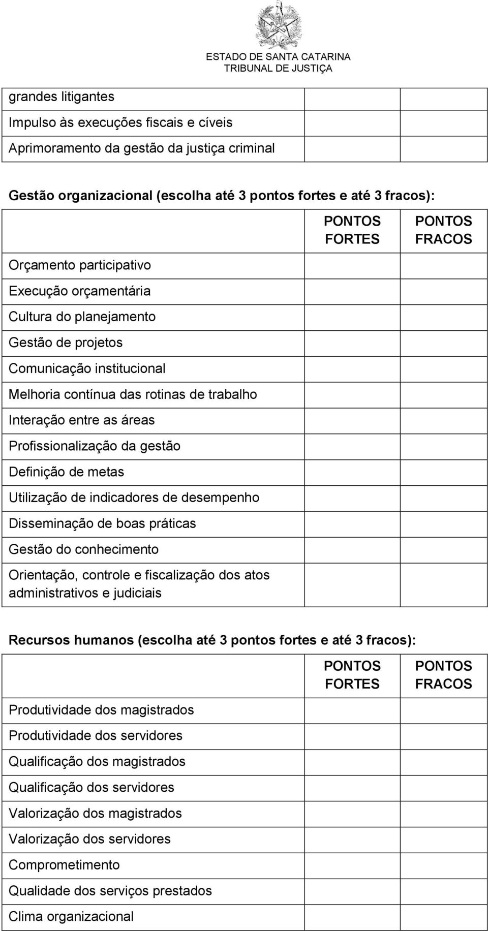 metas Utilização de indicadores de desempenho Disseminação de boas práticas Gestão do conhecimento Orientação, controle e fiscalização dos atos administrativos e judiciais Recursos humanos (escolha