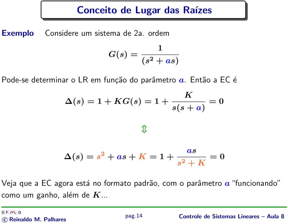 Então a EC é (s) = 1 + G(s) = 1 + s(s + a) = 0 (s) = s 2 + as + = 1 + as s 2 + = 0