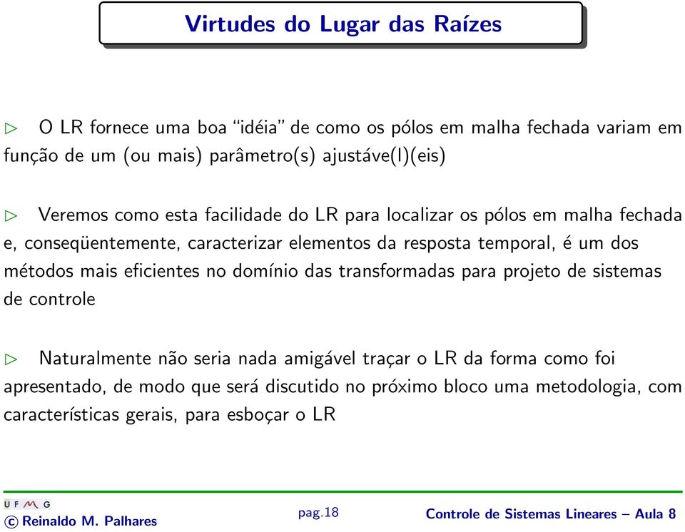 métodos mais eficientes no domínio das transformadas para projeto de sistemas de controle Naturalmente não seria nada amigável traçar o LR da forma como