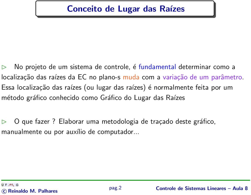 Essa localização das raízes (ou lugar das raízes) é normalmente feita por um método gráfico conhecido como