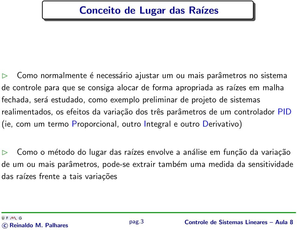 PID (ie, com um termo Proporcional, outro Integral e outro Derivativo) Como o método do lugar das raízes envolve a análise em função da variação de