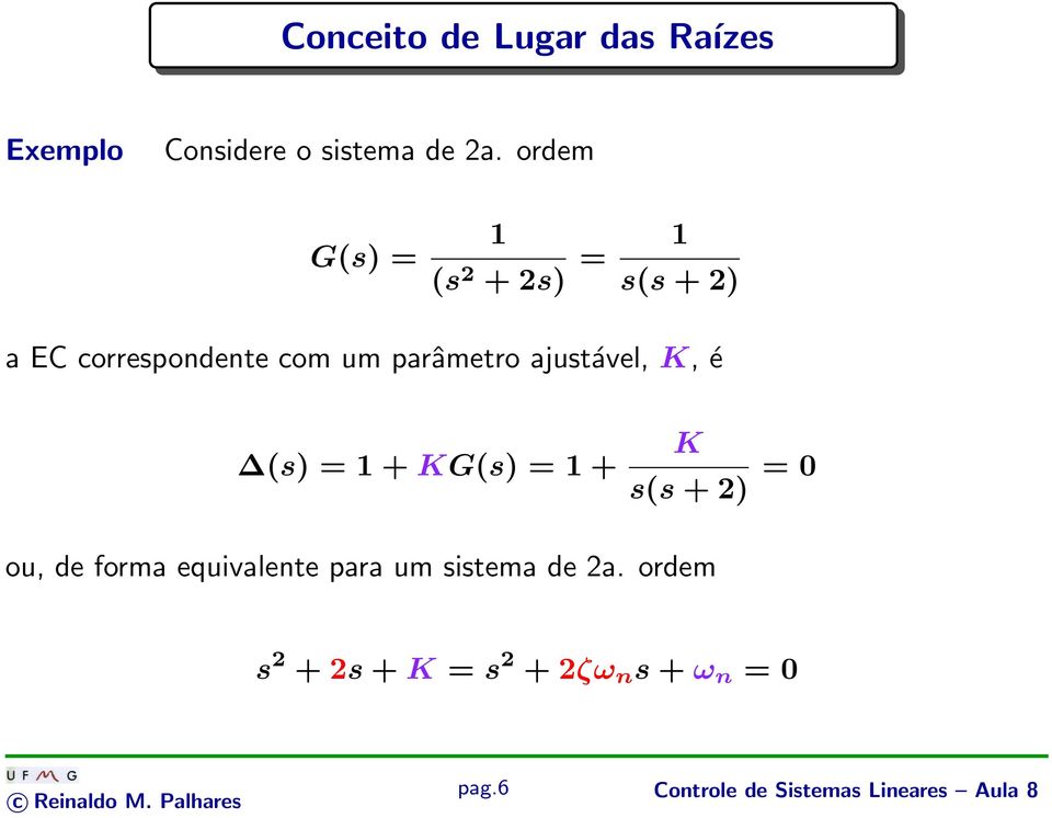 parâmetro ajustável,, é (s) = 1 + G(s) = 1 + s(s + 2) = 0 ou, de forma