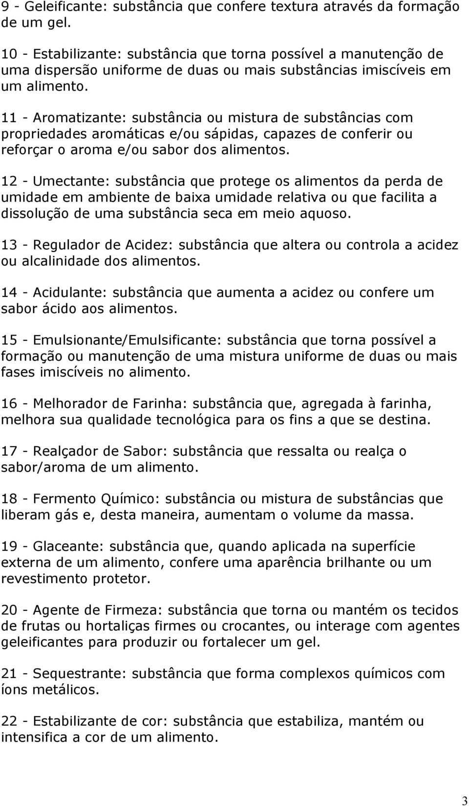 11 - Aromatizante: substância ou mistura de substâncias com propriedades aromáticas e/ou sápidas, capazes de conferir ou reforçar o aroma e/ou sabor dos alimentos.