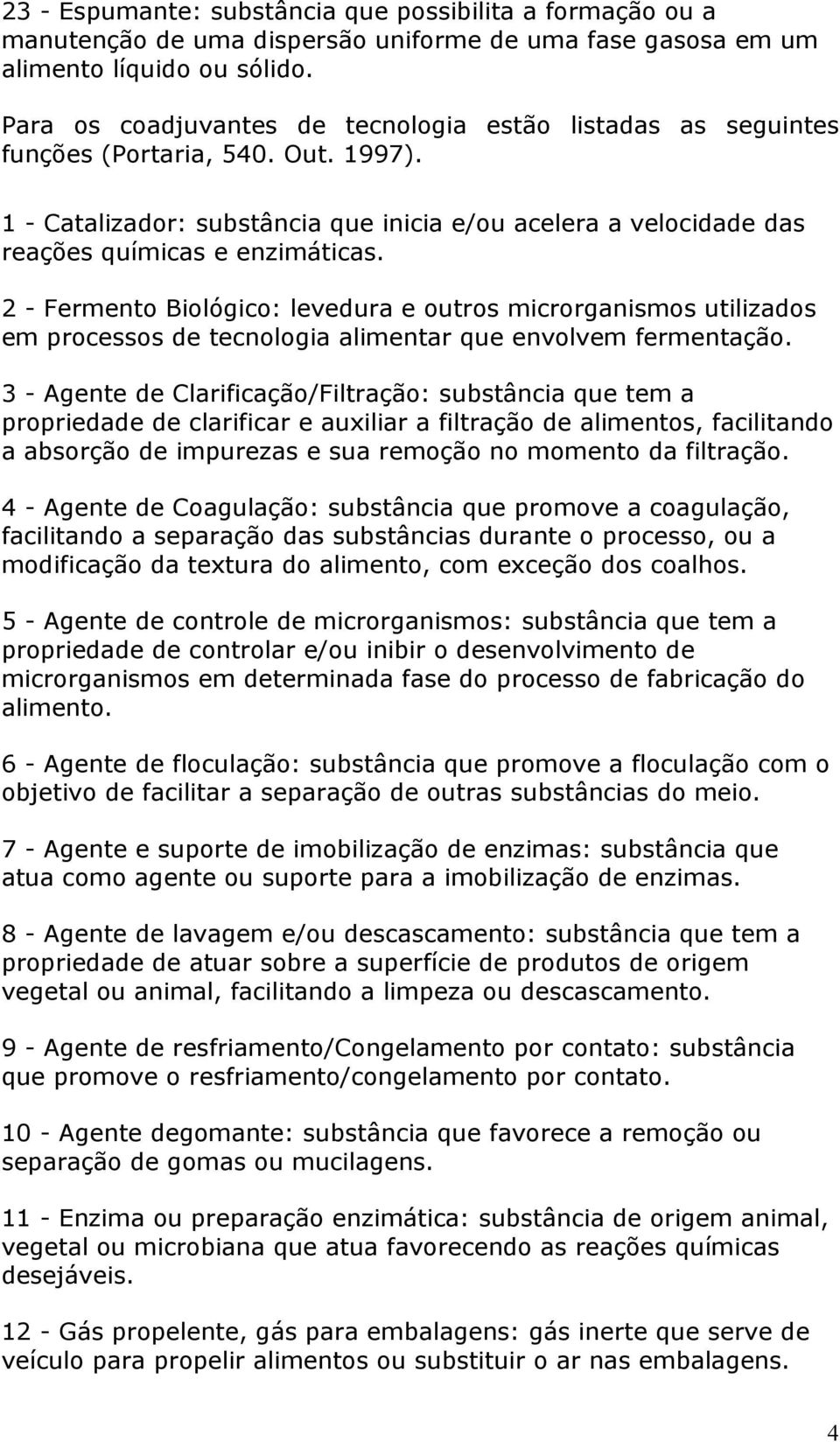 2 - Fermento Biológico: levedura e outros microrganismos utilizados em processos de tecnologia alimentar que envolvem fermentação.