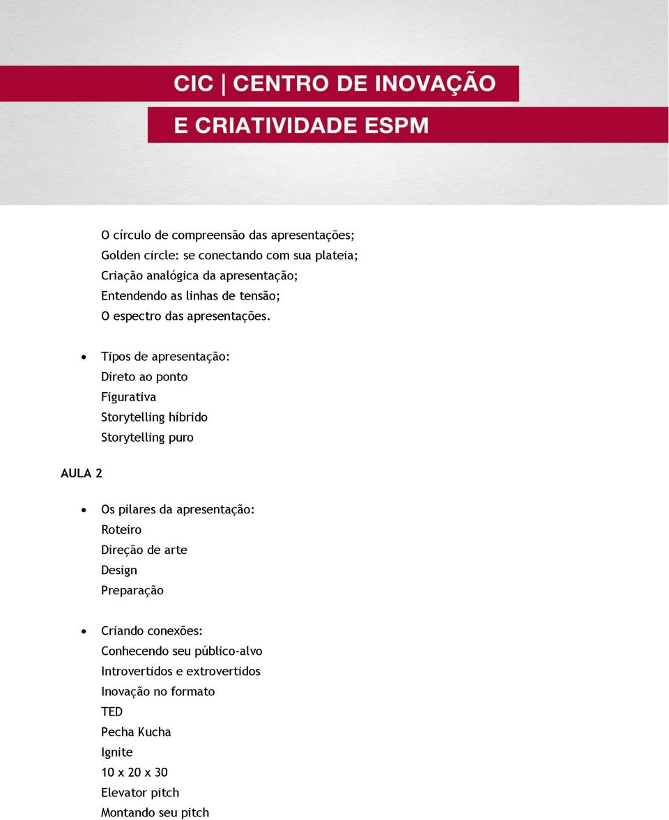 Tipos de apresentação: Direto ao ponto Figurativa Storytelling híbrido Storytelling puro AULA 2 Os pilares da apresentação: