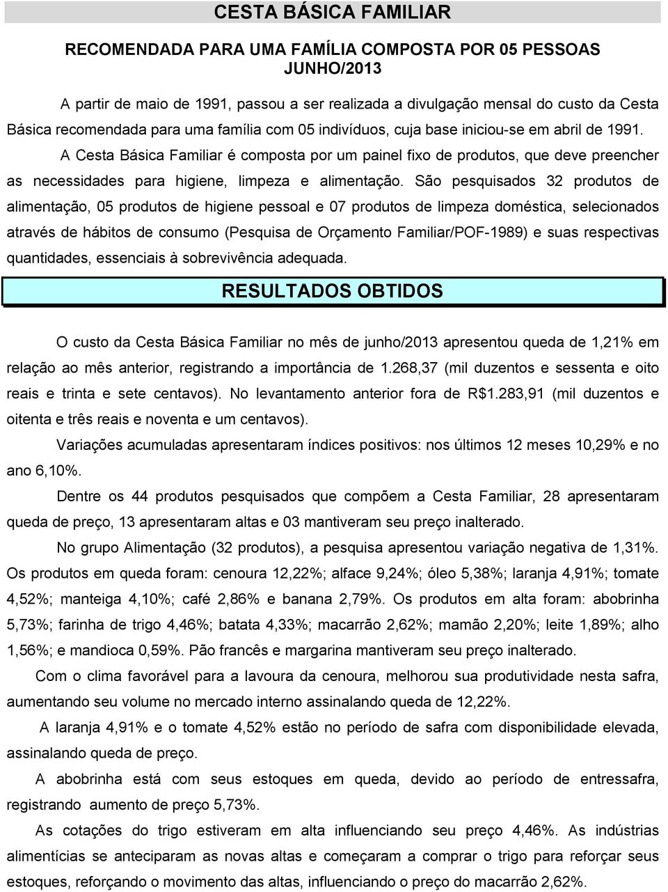 A Cesta Básica Familiar é composta por um painel fixo de produtos, que deve preencher as necessidades para higiene, limpeza e alimentação.