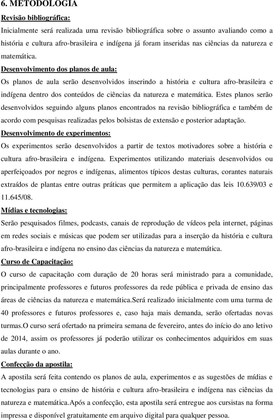 Desenvolvimento dos planos de aula: Os planos de aula serão desenvolvidos inserindo a história e cultura afro-brasileira e indígena dentro dos conteúdos de  Estes planos serão desenvolvidos seguindo