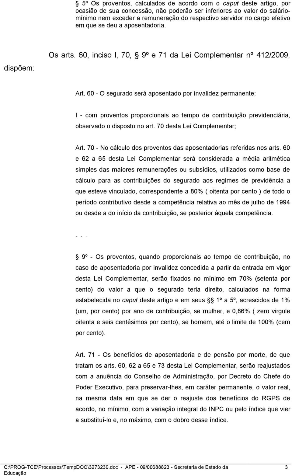 60 - O segurado será aposentado por invalidez permanente: I - com proventos proporcionais ao tempo de contribuição previdenciária, observado o disposto no art. 70 desta Lei Complementar; Art.