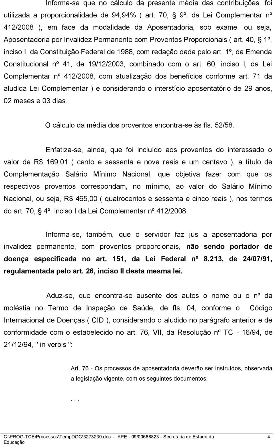 40, 1º, inciso I, da Constituição Federal de 1988, com redação dada pelo art. 1º, da Emenda Constitucional nº 41, de 19/12/2003, combinado com o art.