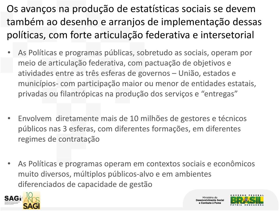 ou menor de entidades estatais, privadas ou filantrópicas na produção dos serviços e entregas Envolvem diretamente mais de 10 milhões de gestores e técnicos públicos nas 3 esferas, com diferentes