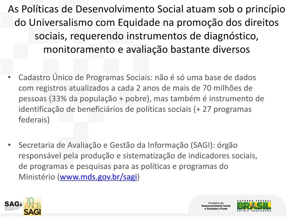 pessoas (33% da população + pobre), mas também é instrumento de identificação de beneficiários de políticas sociais (+ 27 programas federais) Secretaria de Avaliação e Gestão
