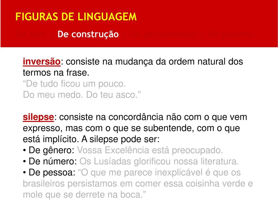 A silepse pode ser: De gênero: Vossa Excelência está preocupado. De número: Os Lusíadas glorificou nossa literatura.