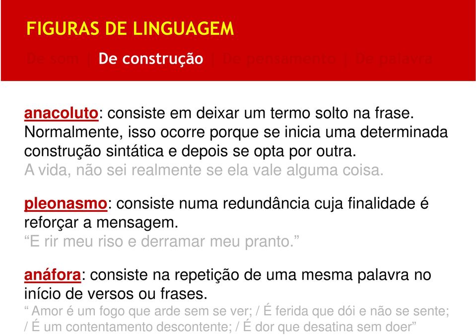 A vida, não sei realmente se ela vale alguma coisa. pleonasmo: consiste numa redundância cuja finalidade é reforçar a mensagem.