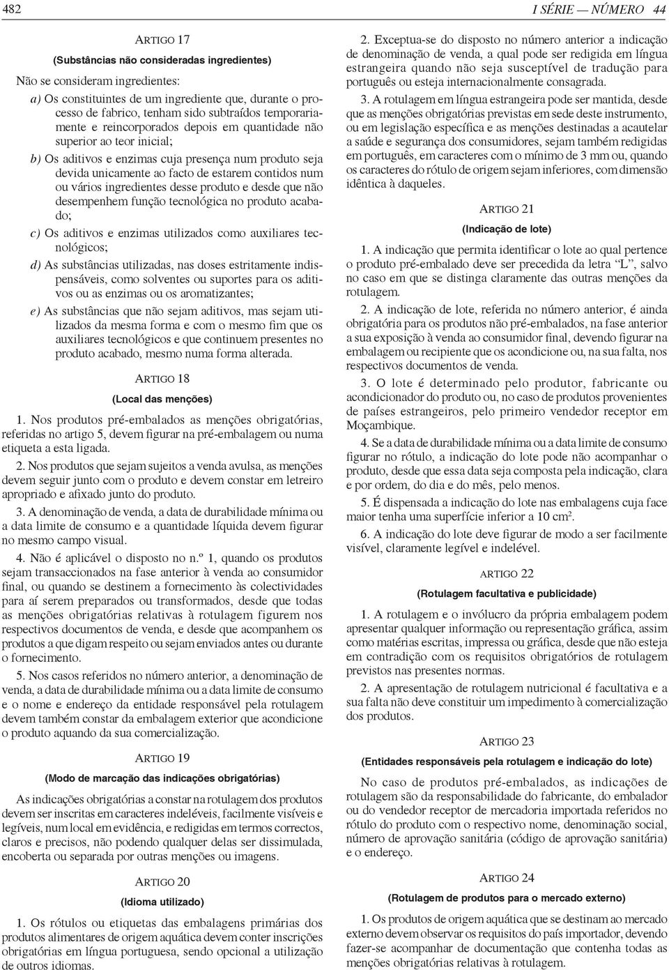 vários ingredientes desse produto e desde que não desempenhem função tecnológica no produto acabado; c) Os aditivos e enzimas utilizados como auxiliares tecnológicos; d) As substâncias utilizadas,