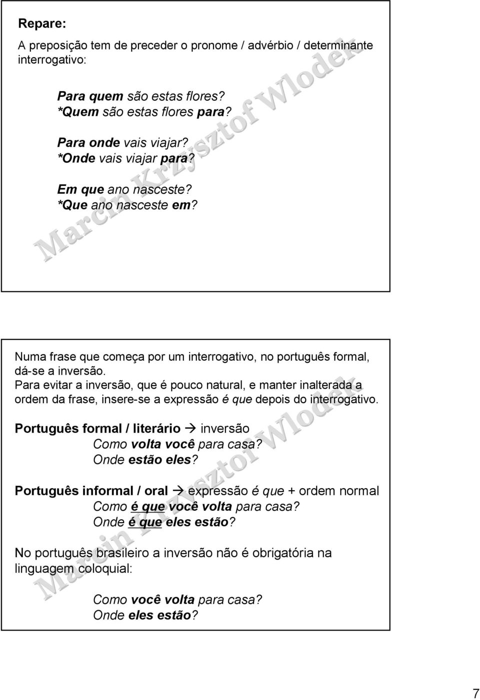 Para evitar a inversão, que é pouco natural, e manter inalterada a ordem da frase, insere-se a expressão é que depois do interrogativo.