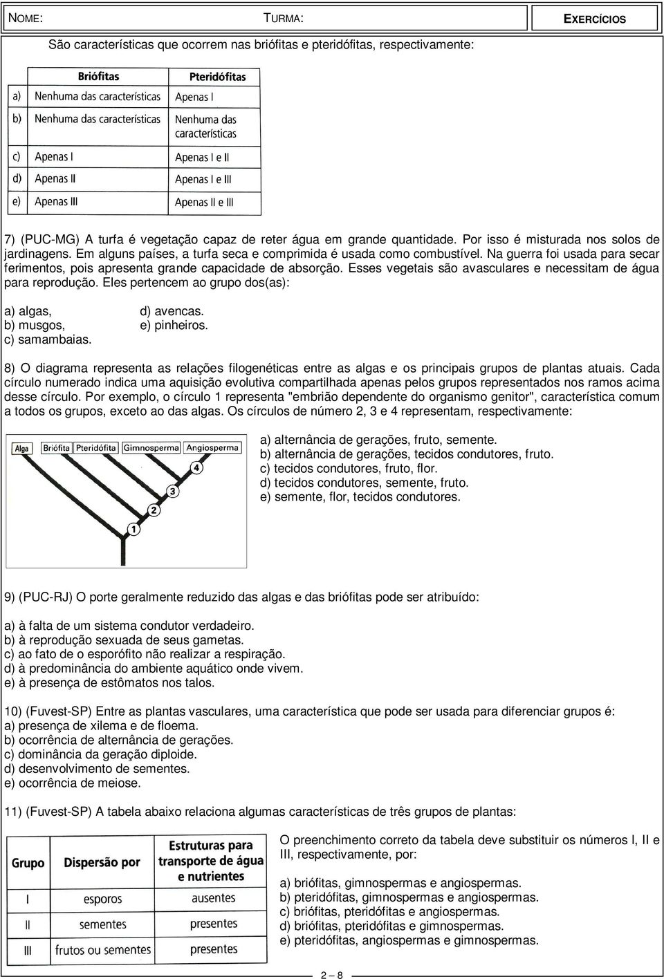 Esses vegetais são avasculares e necessitam de água para reprodução. Eles pertencem ao grupo dos(as): a) algas, d) avencas. b) musgos, e) pinheiros. c) samambaias.