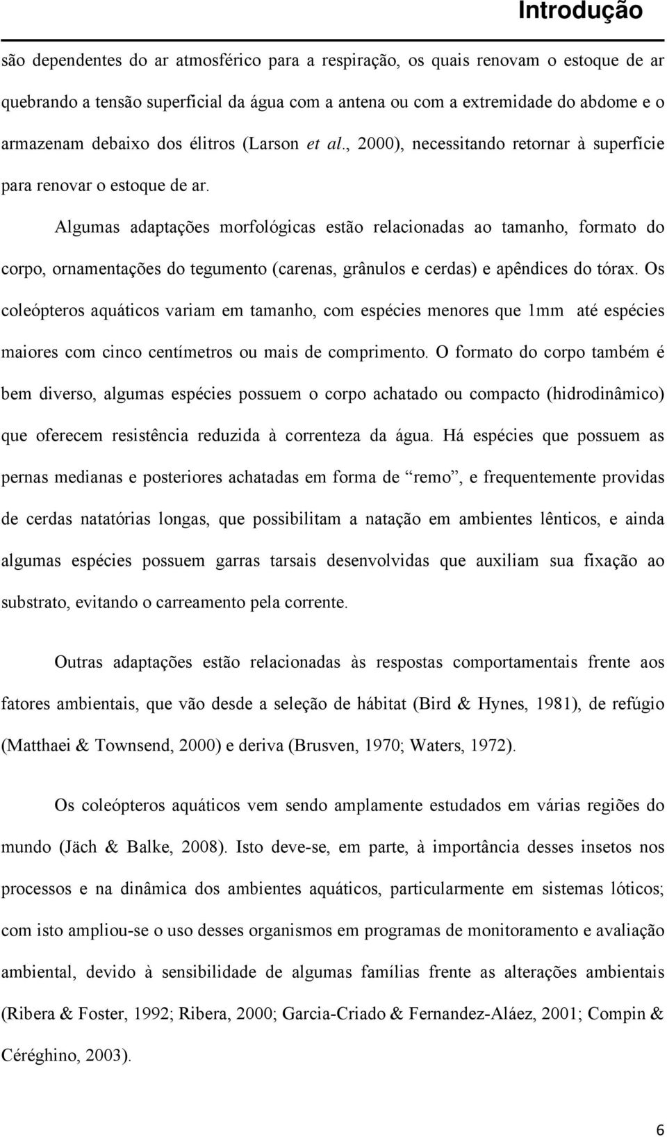 Algumas adaptações morfológicas estão relacionadas ao tamanho, formato do corpo, ornamentações do tegumento (carenas, grânulos e cerdas) e apêndices do tórax.