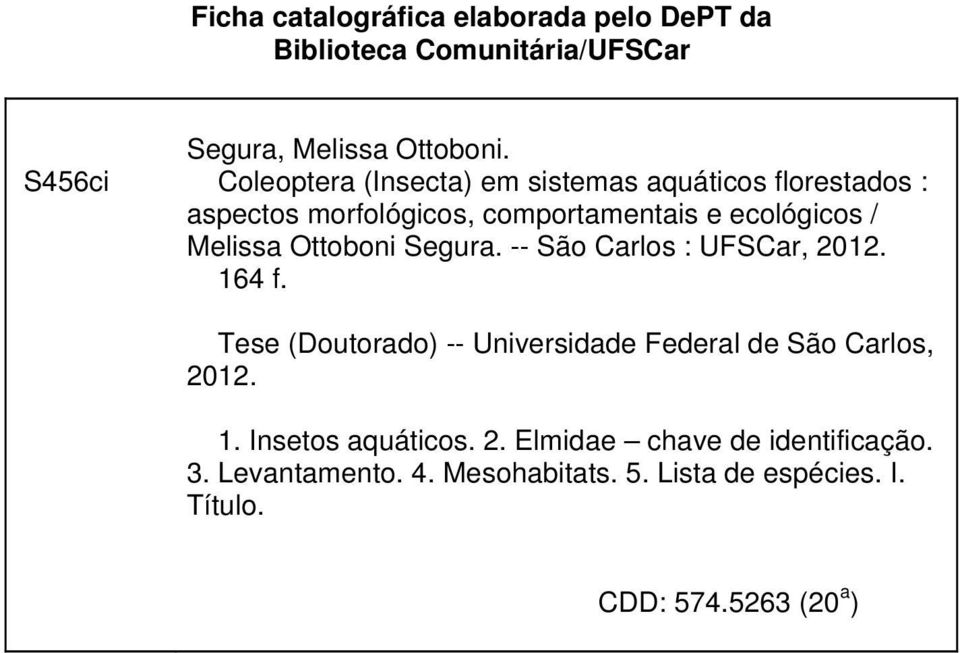 Ottoboni Segura. -- São Carlos : UFSCar, 2012. 164 f. Tese (Doutorado) -- Universidade Federal de São Carlos, 2012. 1. Insetos aquáticos.