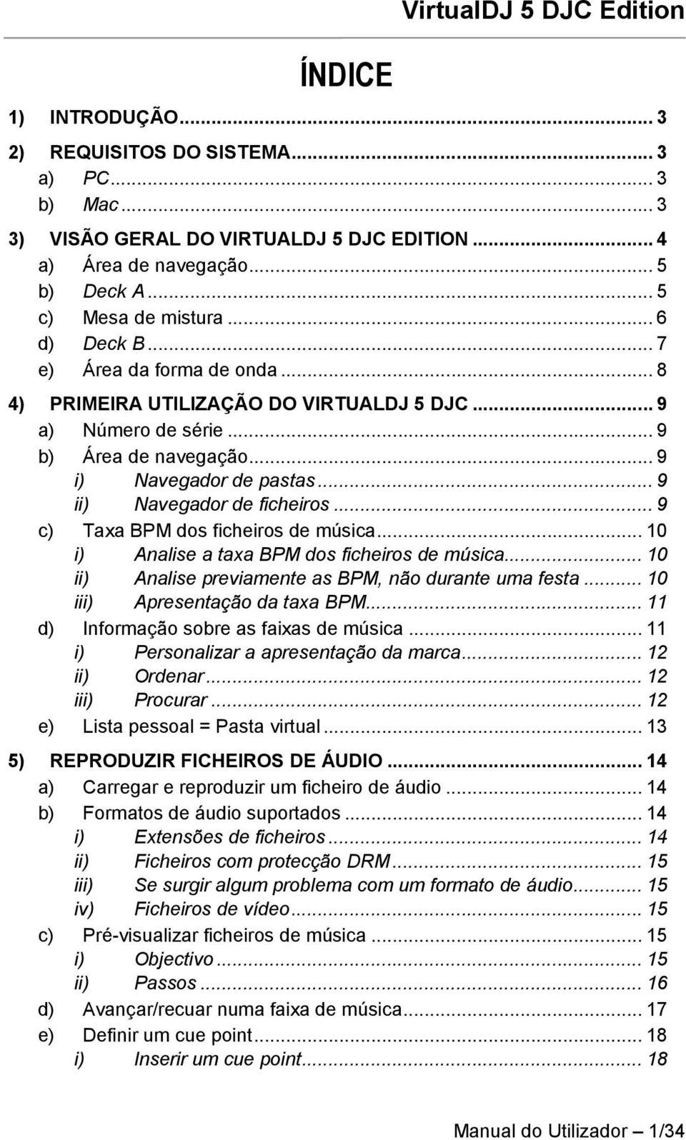 .. 9 ii) Navegador de ficheiros... 9 c) Taxa BPM dos ficheiros de música... 10 i) Analise a taxa BPM dos ficheiros de música... 10 ii) Analise previamente as BPM, não durante uma festa.
