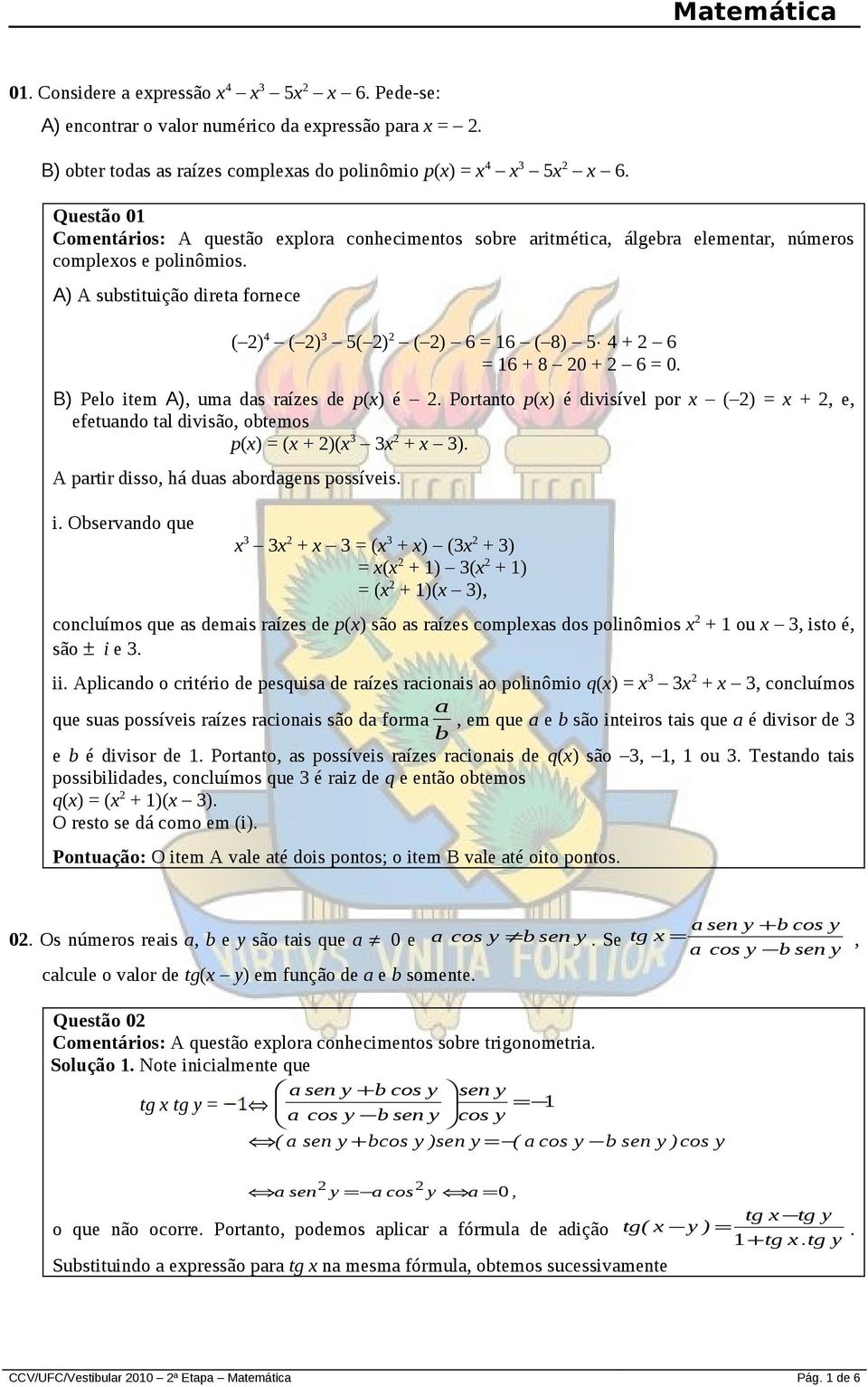 A) A substituição direta fornece ( ) ( ) 3 5( ) ( ) 6 6 ( 8) 5 + 6 6 + 8 0 + 6 0. B) Pelo item A), uma das raízes de p(x) é.