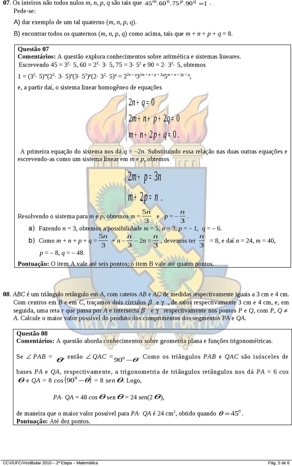 Escrevendo 5 3 5, 60 3 5, 75 3 5 e 90 3 5, obtemos (3 5) m ( 3 5) n (3 5 ) p ( 3 5) q n + q 3 m + n + p + q 5 m + n + p + q, e, a partir daí, o sistema linear homogêneo de equações n + q 0 m + n + p