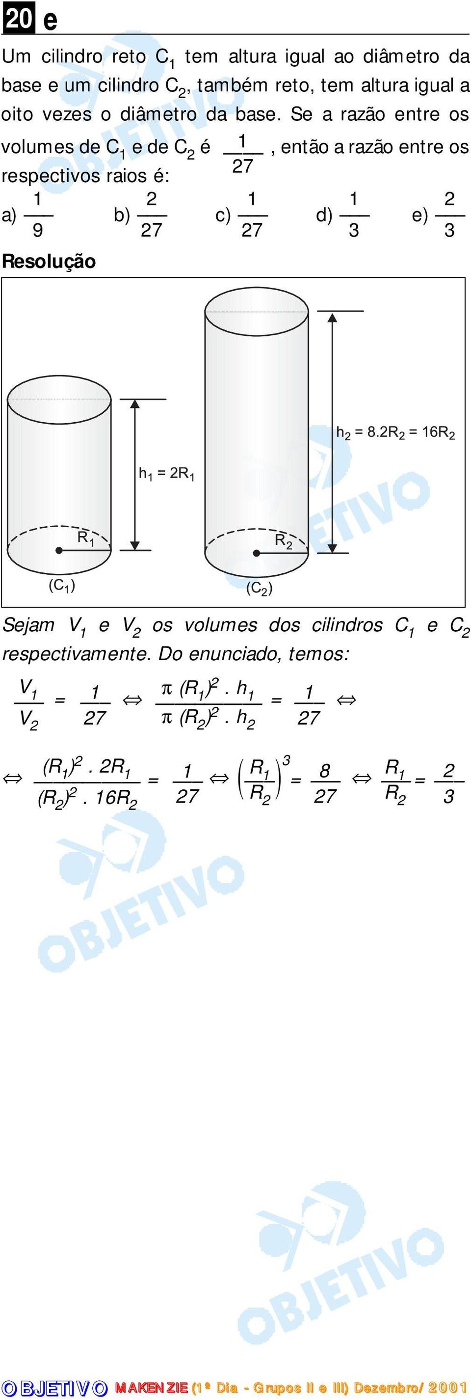 Se a razão entre os volumes de C e de C é, então a razão entre os respectivos raios é: 7 a) b) c)