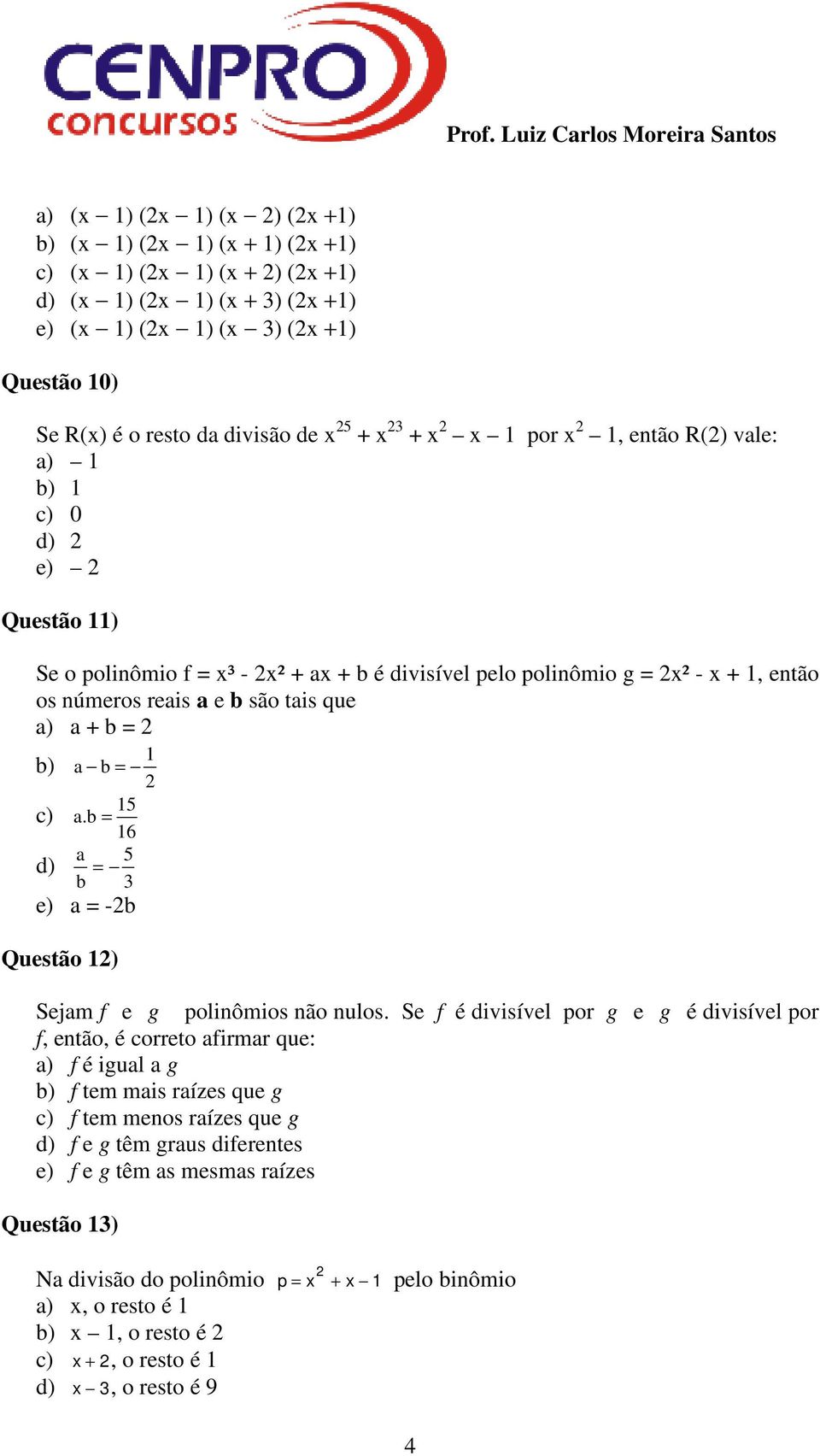 são tais que a) a + b = 2 b) c) a b a.b = = 15 16 5 a d) = b 3 e) a = -2b Questão 12) 1 2 Sejam f e g polinômios não nulos.