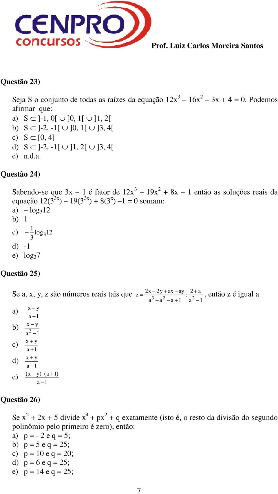 irmar que: a) S ]-1, 0[ ]0, 1[ ]1, 2[ b) S ]-2, -1[ ]0, 1[ ]3, 4[ c) S [0, 4] d) S ]-2, -1[ ]1, 2[ ]3, 4[ e) n.d.a. Questão 24) Sabendo-se que 3x 1 é fator de 12x 3 19x 2 + 8x 1 então as soluções