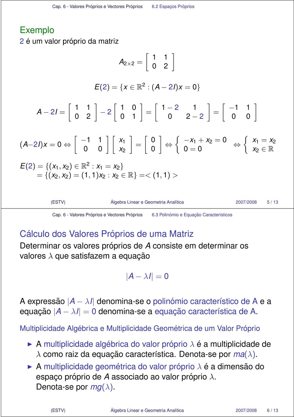 Polinómio e Equação Característicos Cálculo dos Valores Próprios de uma Determinar os valores próprios de A consiste em determinar os valores λ que satisfazem a equação A λi = A expressão A λi