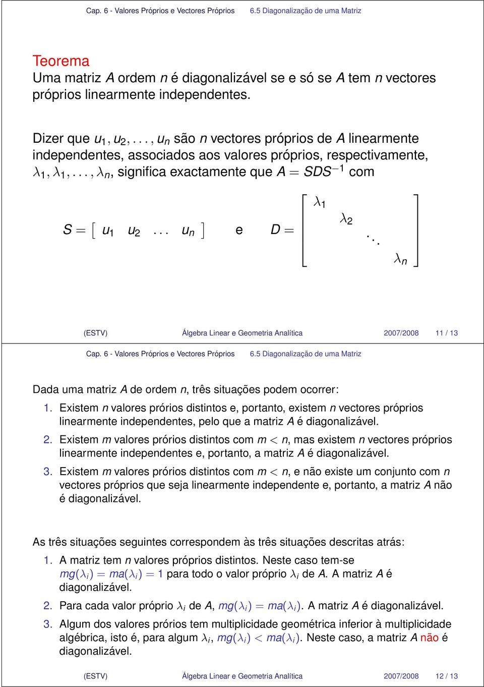 .. λn (ESTV) Álgebra Linear e Geometria Analítica 7/8 11 / 1 6. Diagonalização de uma Dada uma matriz A de ordem n, três situações podem ocorrer 1.