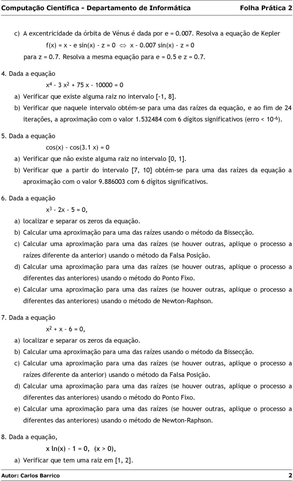 b) Verificar que naquele intervalo obtém-se para uma das raízes da equação, e ao fim de 24 iterações, a aproximação com o valor 1.532484 com 6 dígitos significativos (erro < 10-6 ). 5.