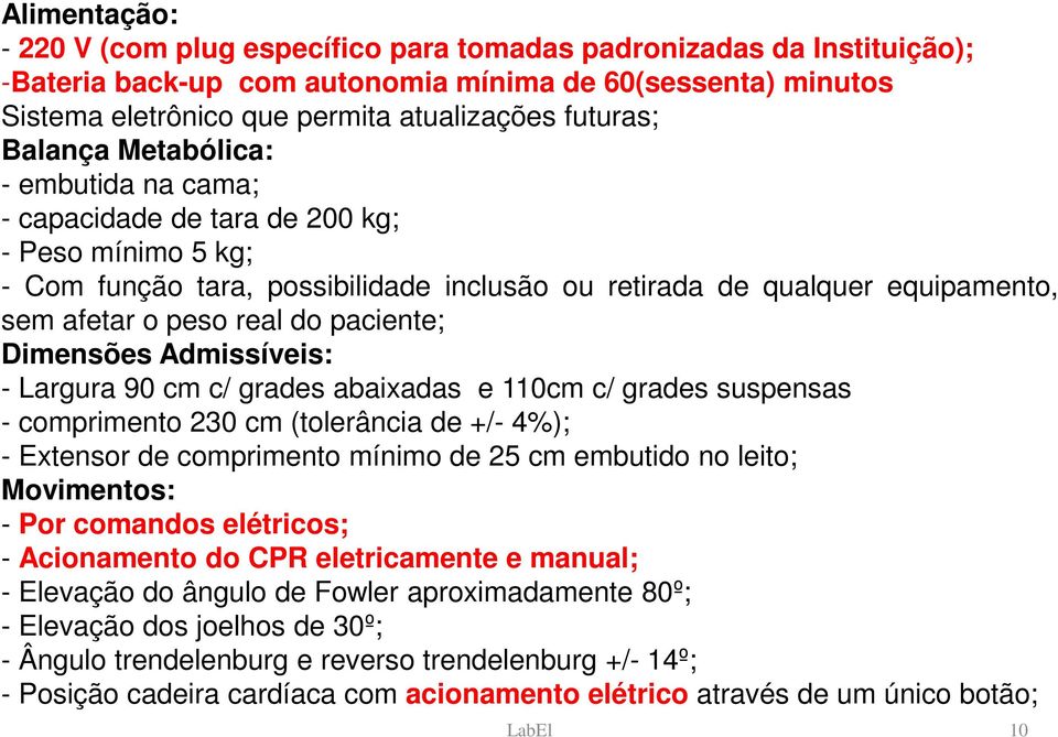 paciente; Dimensões Admissíveis: - Largura 90 cm c/ grades abaixadas e 110cm c/ grades suspensas - comprimento 230 cm (tolerância de +/- 4%); - Extensor de comprimento mínimo de 25 cm embutido no