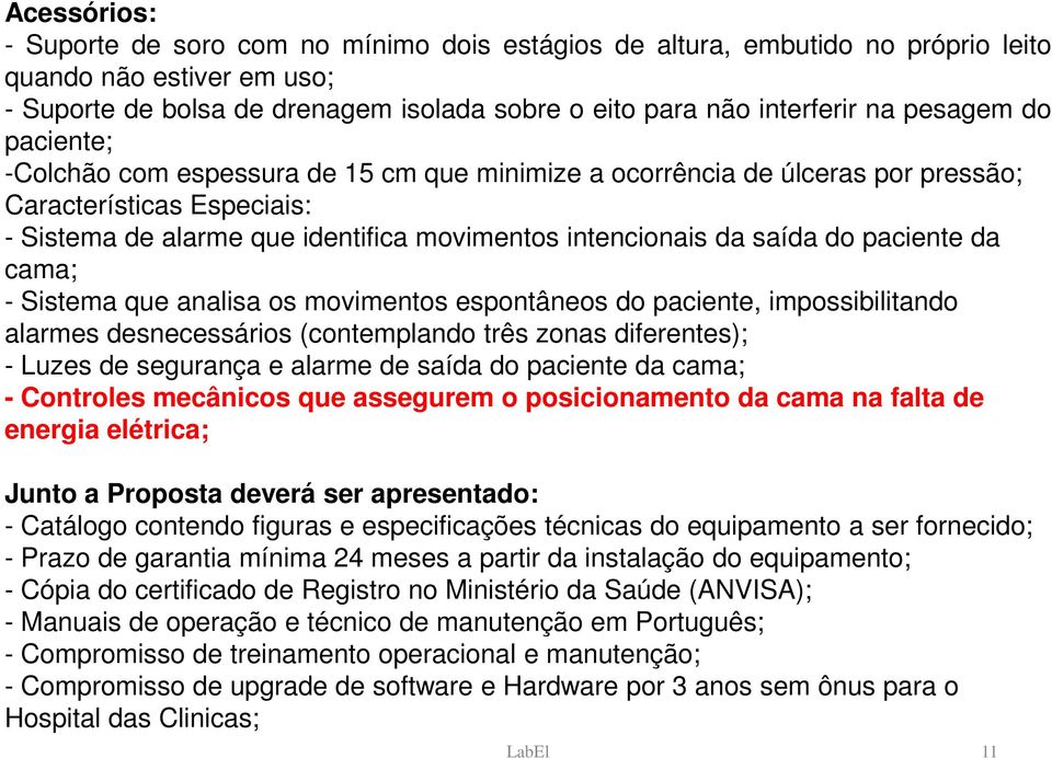 do paciente da cama; - Sistema que analisa os movimentos espontâneos do paciente, impossibilitando alarmes desnecessários (contemplando três zonas diferentes); - Luzes de segurança e alarme de saída